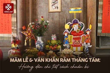 Mâm lễ & Văn khấn rằm tháng Tám: Hướng dẫn chi tiết cách chuẩn bị